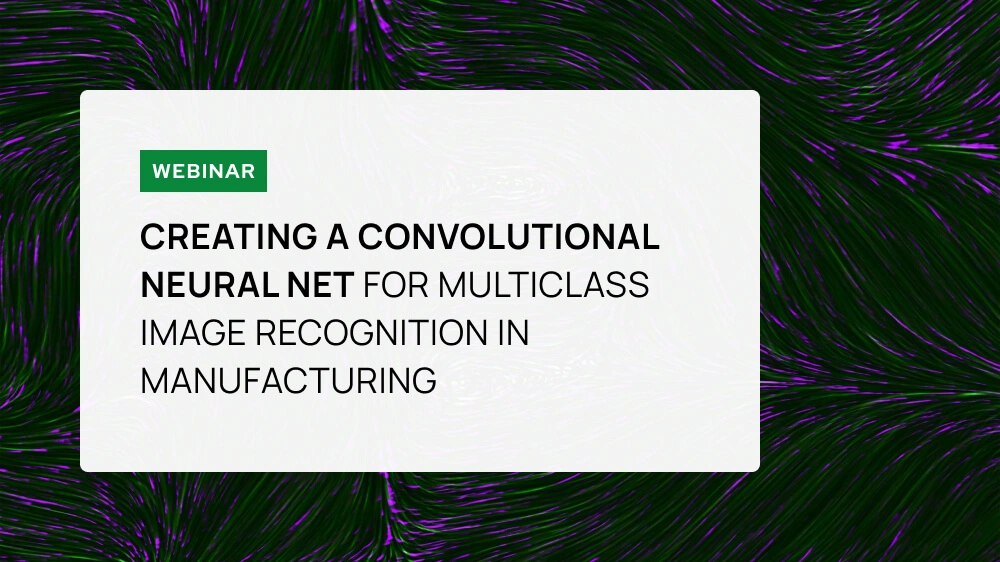 Screenshot for webinar "Creating a Convolutional Neural Net For Multiclass image Recognition in Manufacturing"