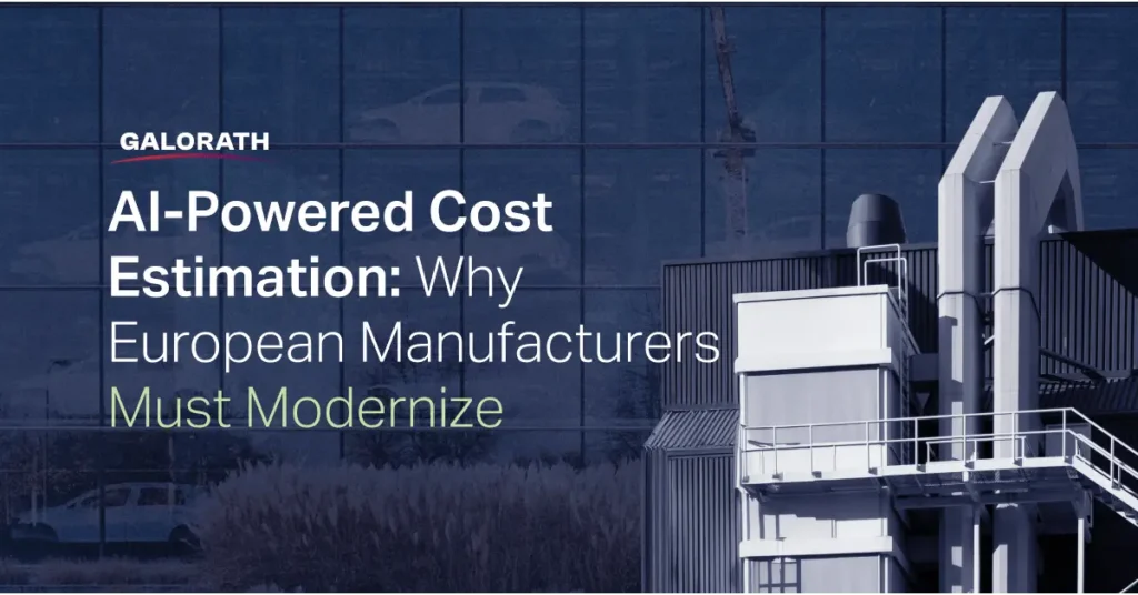 Why European Manufacturers Need AI-Powered Cost Estimation to Compete in a Disruptive Market 